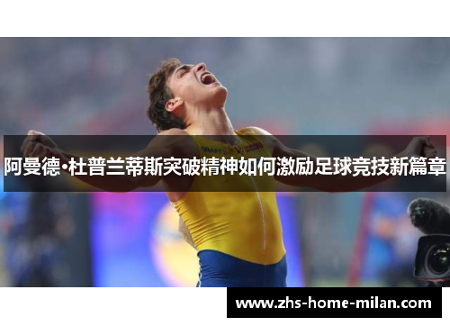 阿曼德·杜普兰蒂斯突破精神如何激励足球竞技新篇章
