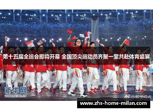 第十五届全运会即将开幕 全国顶尖运动员齐聚一堂共赴体育盛宴