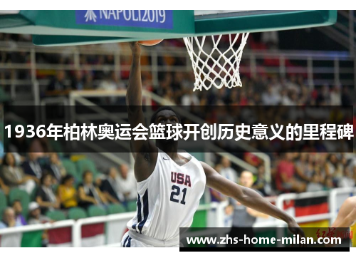 1936年柏林奥运会篮球开创历史意义的里程碑